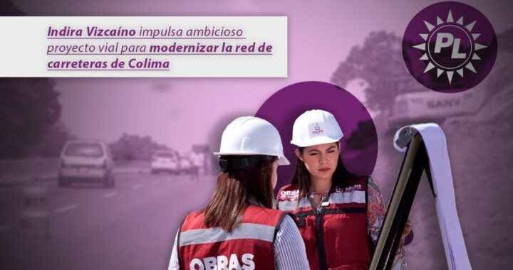 Indira Vizcaíno impulsa ambicioso proyecto vial para modernizar la red de carreteras de Colima