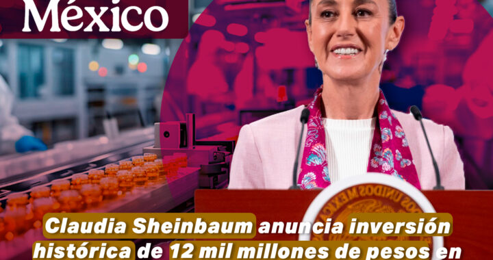 Claudia Sheinbaum anuncia inversión histórica de más de 12 mil millones de pesos en la industria farmacéutica mexicana