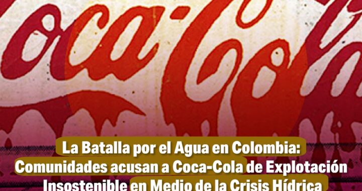 La Batalla por el Agua en Colombia: Comunidades Acusan a Coca-Cola de Explotación Insostenible en Medio de la Crisis Hídrica