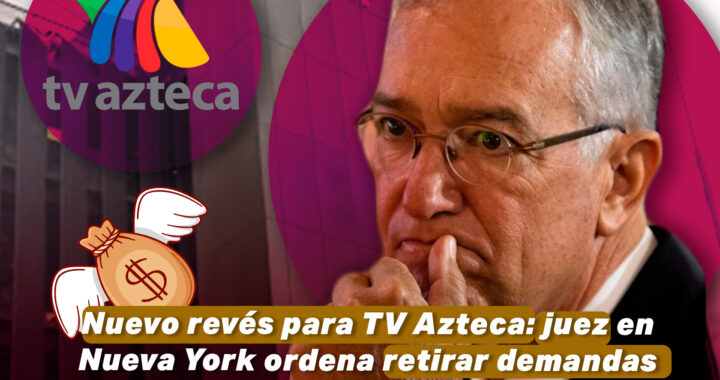 Nuevo revés para TV Azteca: juez en Nueva York ordena retirar demandas en México para evitar pago millonario