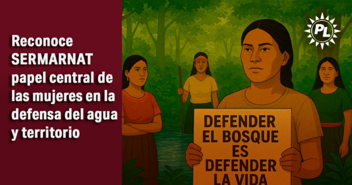 Reconoce Semarnat papel central de mujeres en defensa del agua y territorio