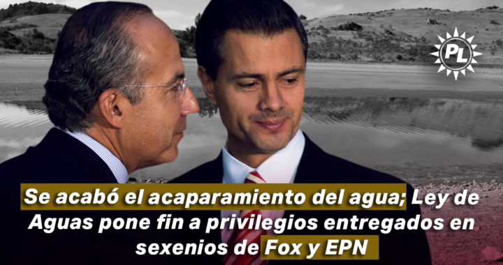 Se acabó el acaparamiento del agua; Ley de Aguas pone fin a privilegios entregados en sexenios de Fox y EPN