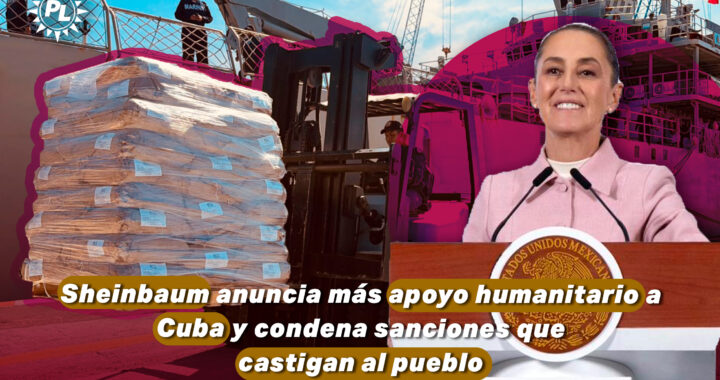Sheinbaum anuncia más apoyo humanitario a Cuba y condena sanciones que castigan al pueblo