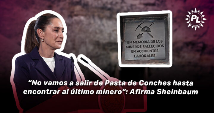 “No vamos a salir de Pasta de Conches hasta encontrar al último minero”: Afirma Sheinbaum
