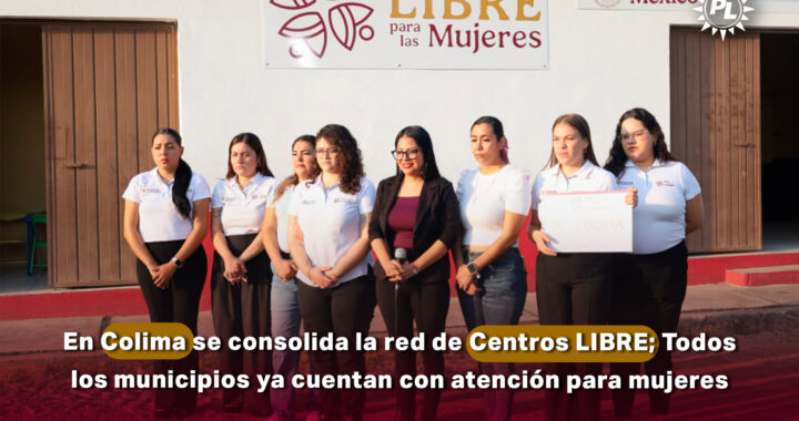 En Colima se consolida la red de Centros LIBRE; todos los municipios ya cuentan con atención para mujeres